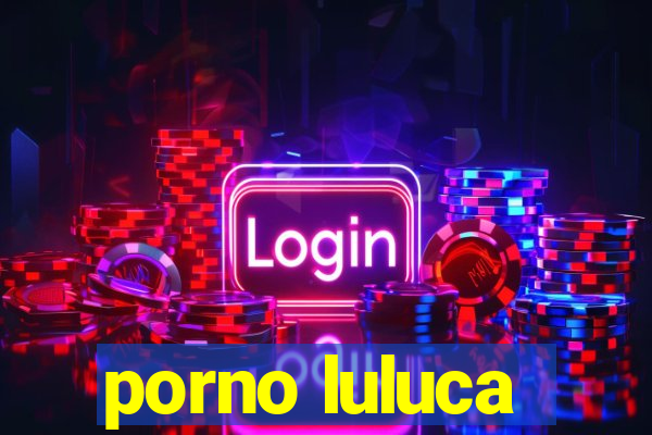 porno luluca
